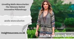 Unveiling Malia Manocherian: The Visionary Behind Innovative Philanthropy